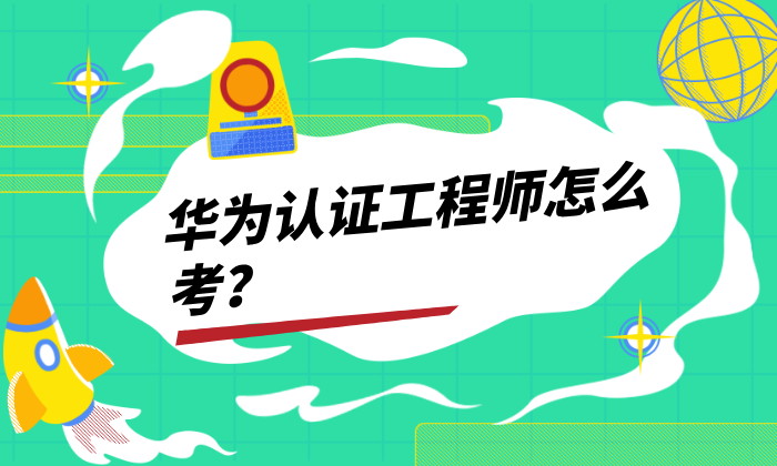 华为认证工程师怎么考？报名及相关注意事项详解