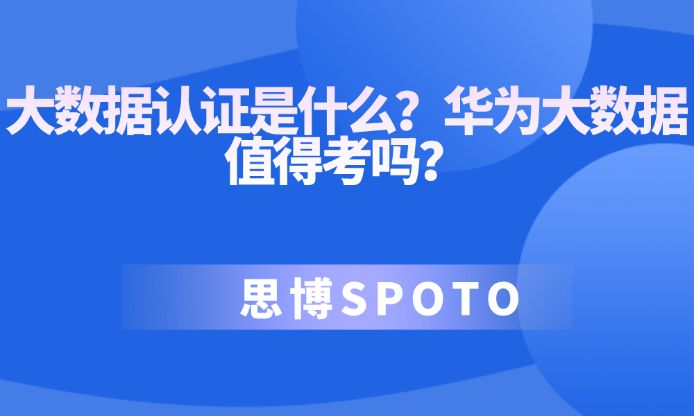大数据认证是什么？华为大数据值得考吗？