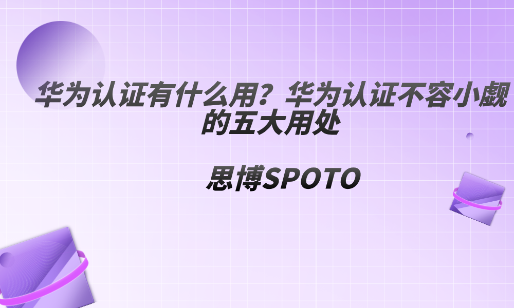 华为认证有什么用？华为认证不容小觑的五大用处