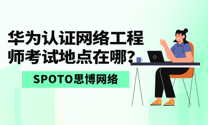 华为认证网络工程师考试地点在哪？笔试考点与实验考场的实用指南
