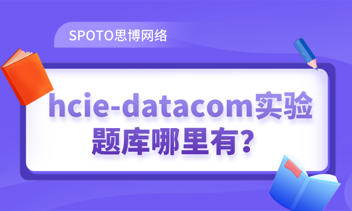 华为HCIE数通如何高效备考？hcie-datacom实验题库包含哪些内容?