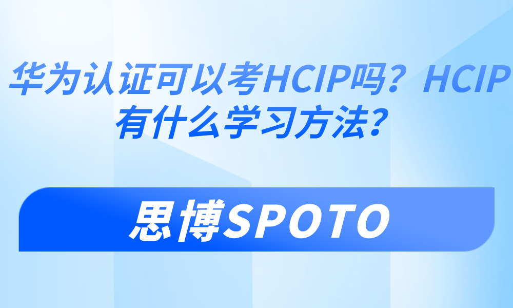 华为认证可以考HCIP吗？HCIP有什么学习方法？