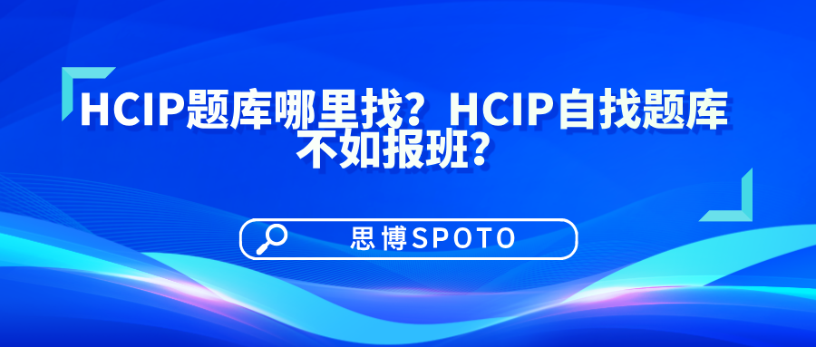 HCIP题库哪里找？HCIP自找题库不如报班？