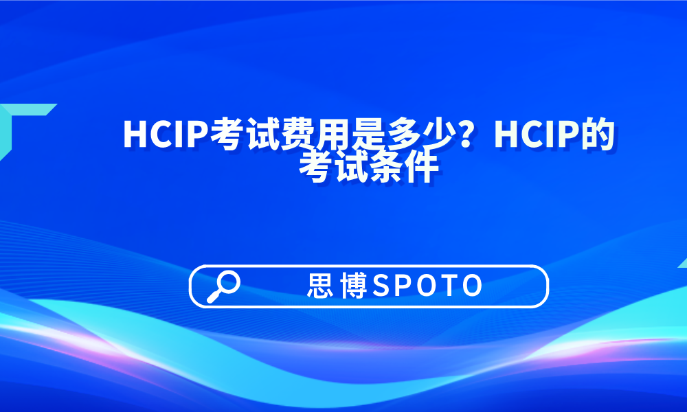 HCIP考试费用是多少？HCIP的考试条件