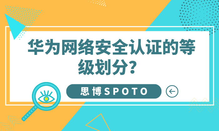 华为网络安全认证的等级划分？每个等级的考试内容有哪些？