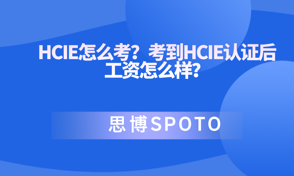 HCIE怎么考？考到HCIE认证后工资怎么样？