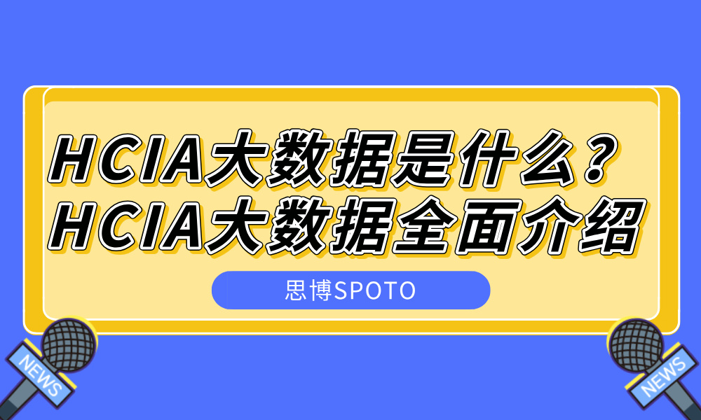 HCIA大数据是什么？HCIA大数据全面介绍