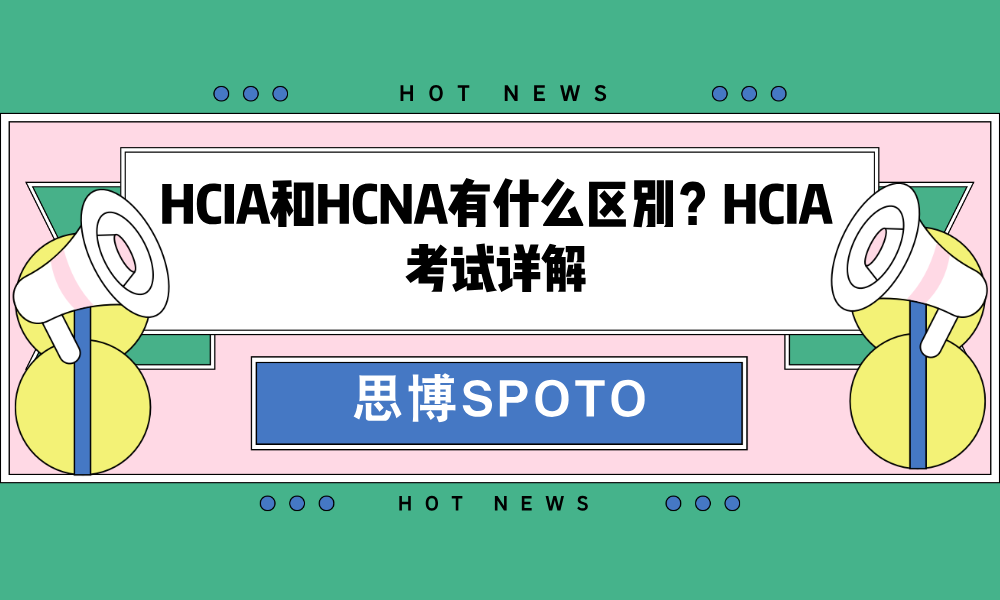 HCIA和HCNA有什么区别？HCIA考试详解