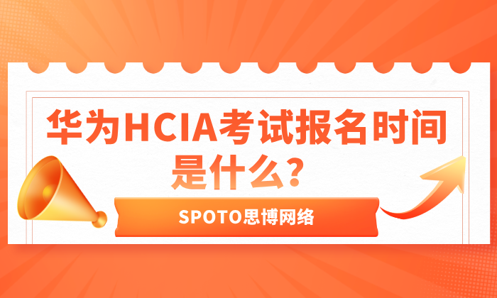 华为HCIA考试报名时间是什么时候？华为HCIA考试报名细则一览！