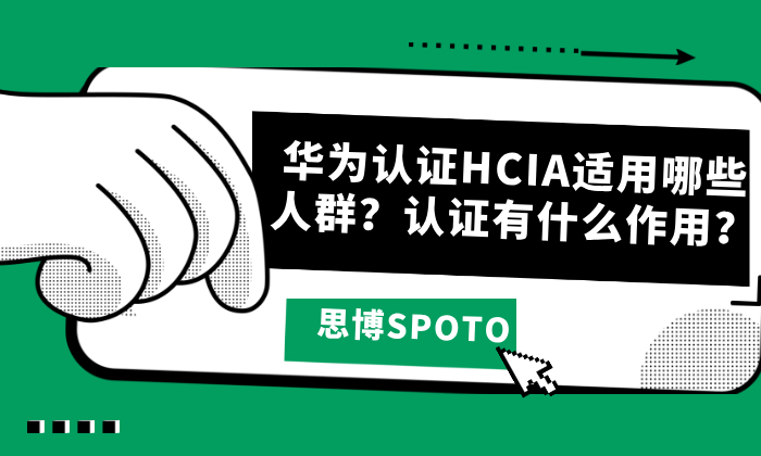华为认证HCIA适用哪些人群？认证有什么作用？