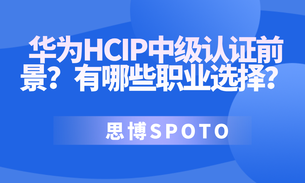 华为HCIP中级认证前景？有哪些职业选择？