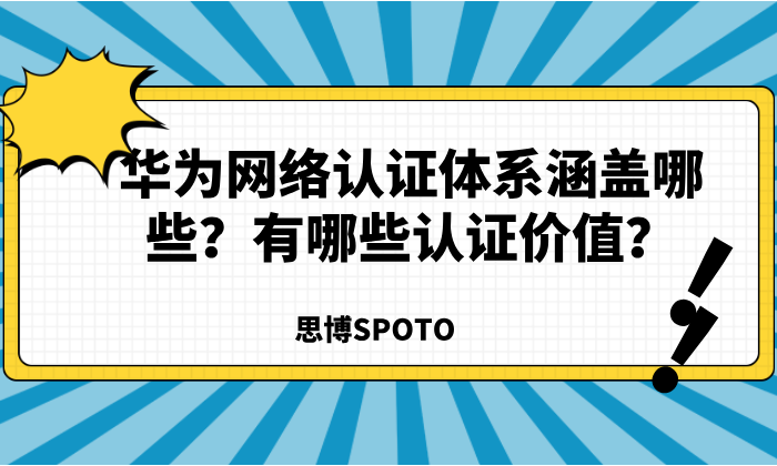 华为网络认证体系涵盖哪些？有哪些认证价值？