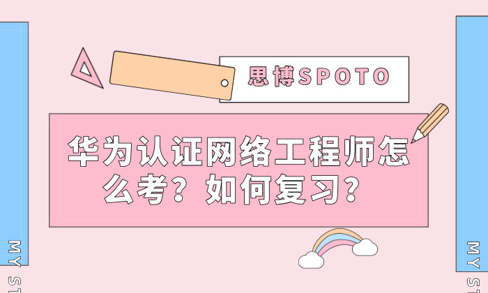 华为认证网络工程师怎么考？如何复习？