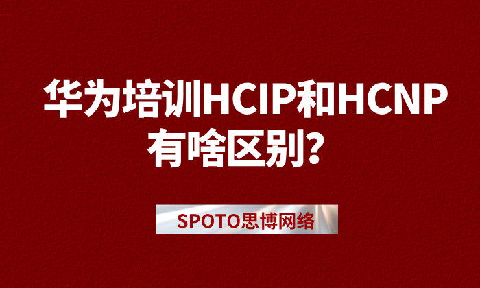 华为培训HCIP和HCNP有啥区别？3分钟了解清楚！