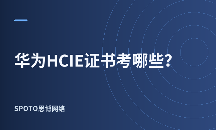 华为HCIE证书考哪些？方向、考试流程、含金量、费用与官方大纲全解析