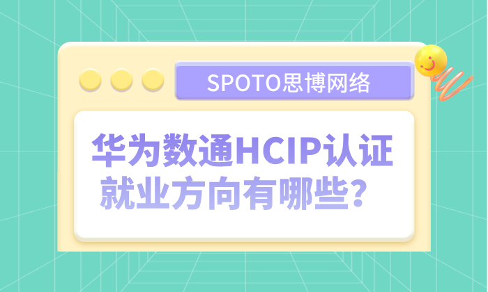 华为数通HCIP认证就业方向有哪些?HCIP数通就业指南!