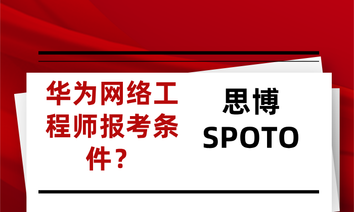华为网络工程师报考条件？考试内容与形式是什么？