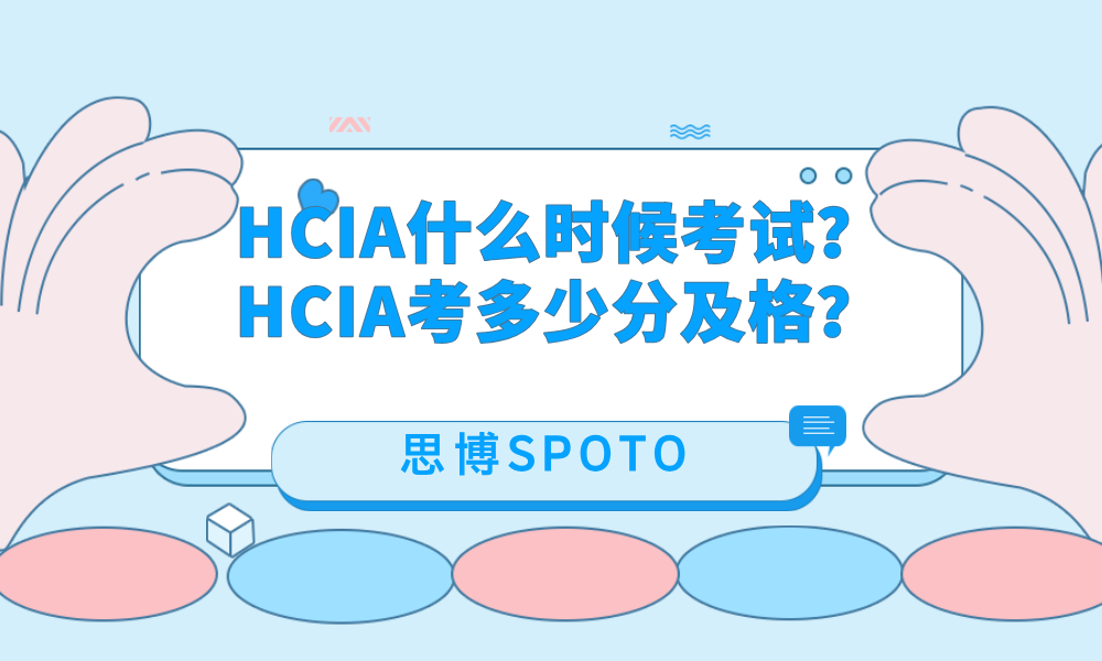 HCIA什么时候考试？HCIA考多少分及格？