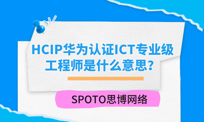HCIP华为认证ICT专业级工程师是什么意思？一文看懂HCIP等级、方向和用途