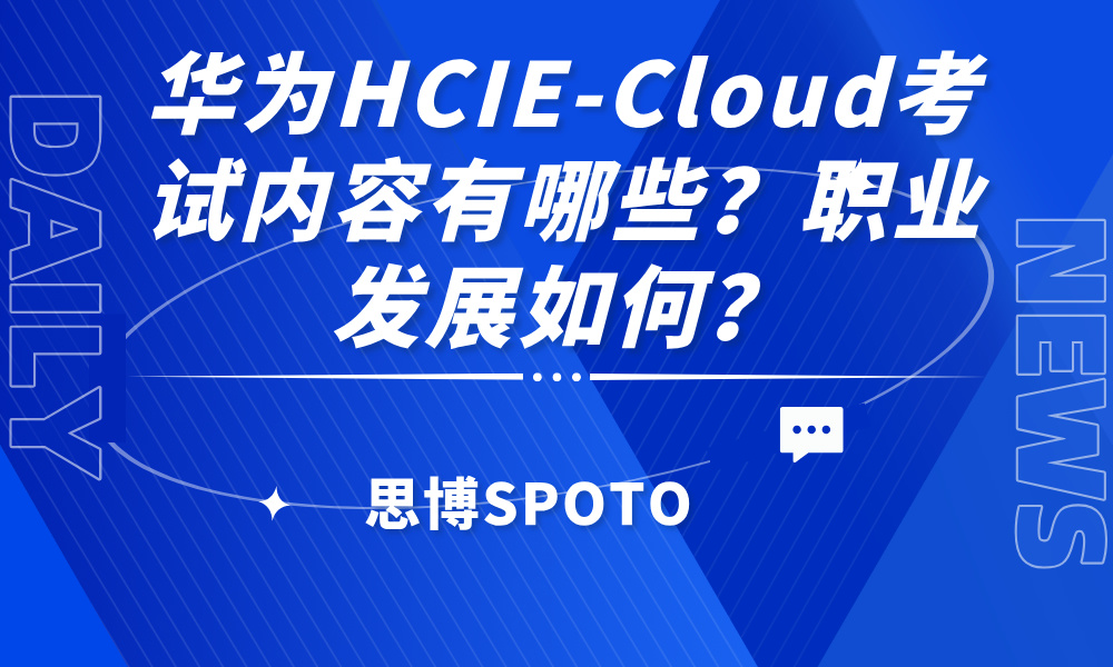 华为HCIE-Cloud考试内容有哪些？职业发展如何？