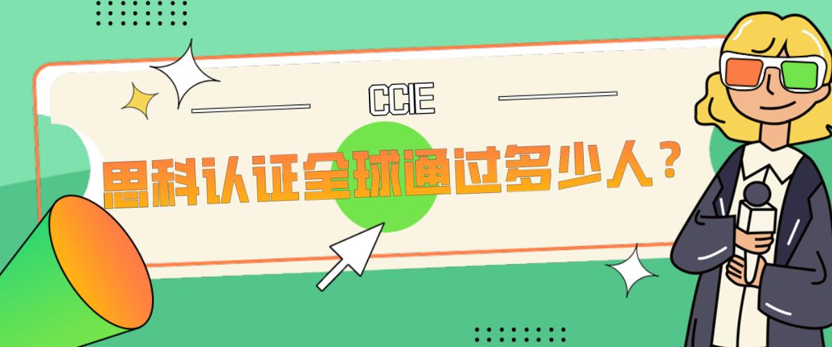 思科认证CCIE全球通过多少人? 思科认证CCIE全球通过多少人?