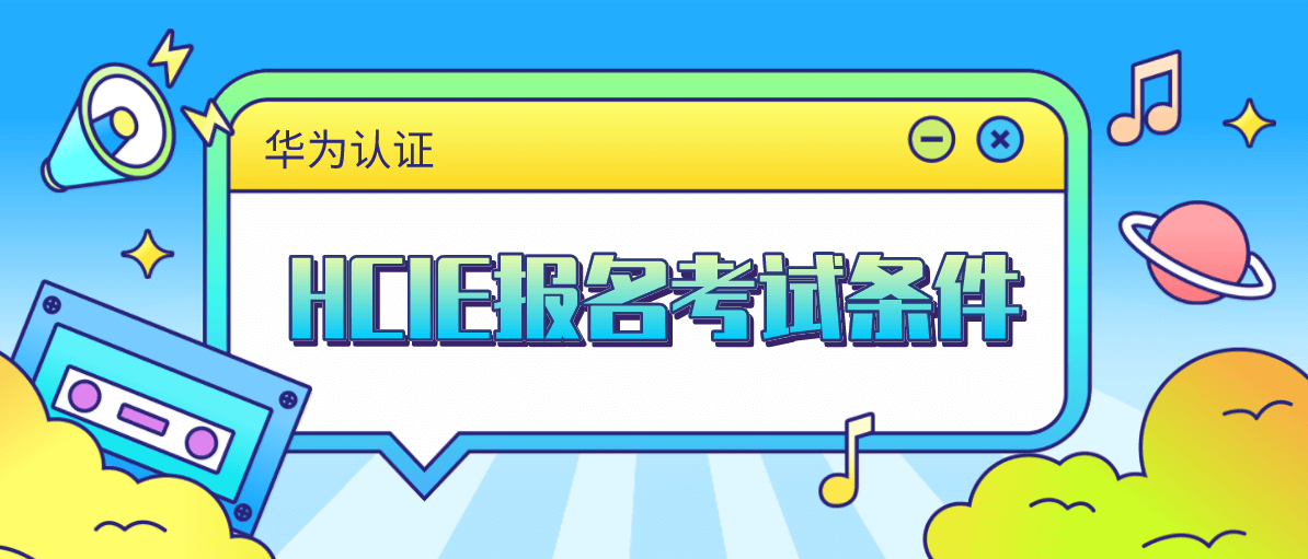 华为认证HCIE报名考试条件 华为认证HCIE报名考试条件
