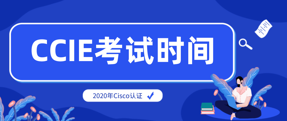 2020年Cisco认证CCIE考试时间 2020年Cisco认证CCIE考试时间