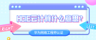 HCIE云计算什么意思？