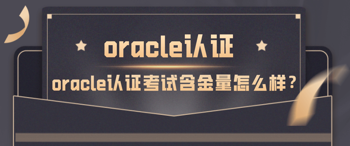 oracle认证考试含金量怎么样，高么？