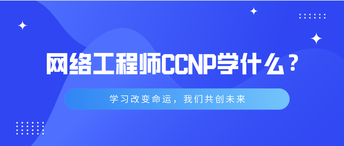 网络工程师CCNP学什么？