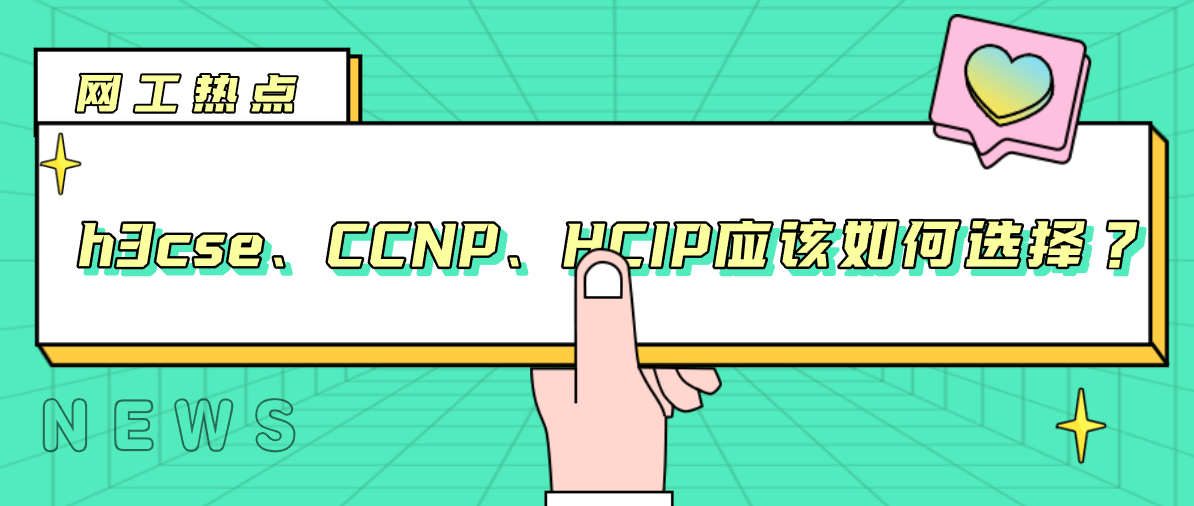 H3CSE、CCNP、HCIP应该如何选择？