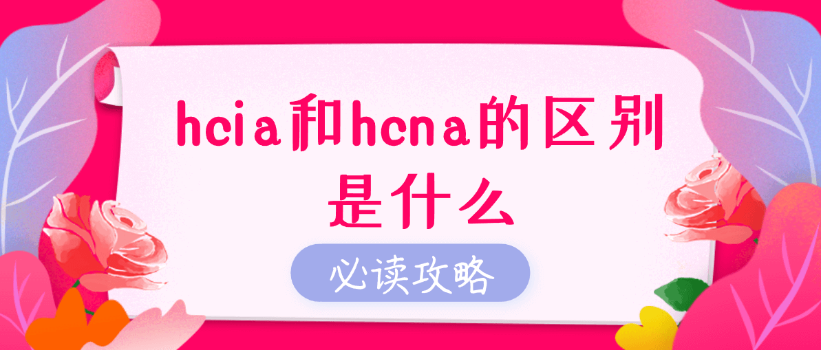 hcia和hcna的区别是什么？