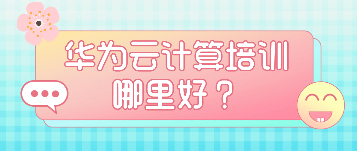华为云计算培训哪里好？