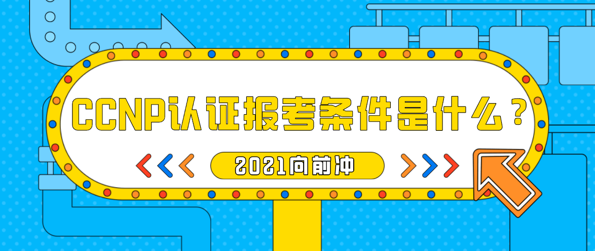 CCNP认证报考条件是什么？