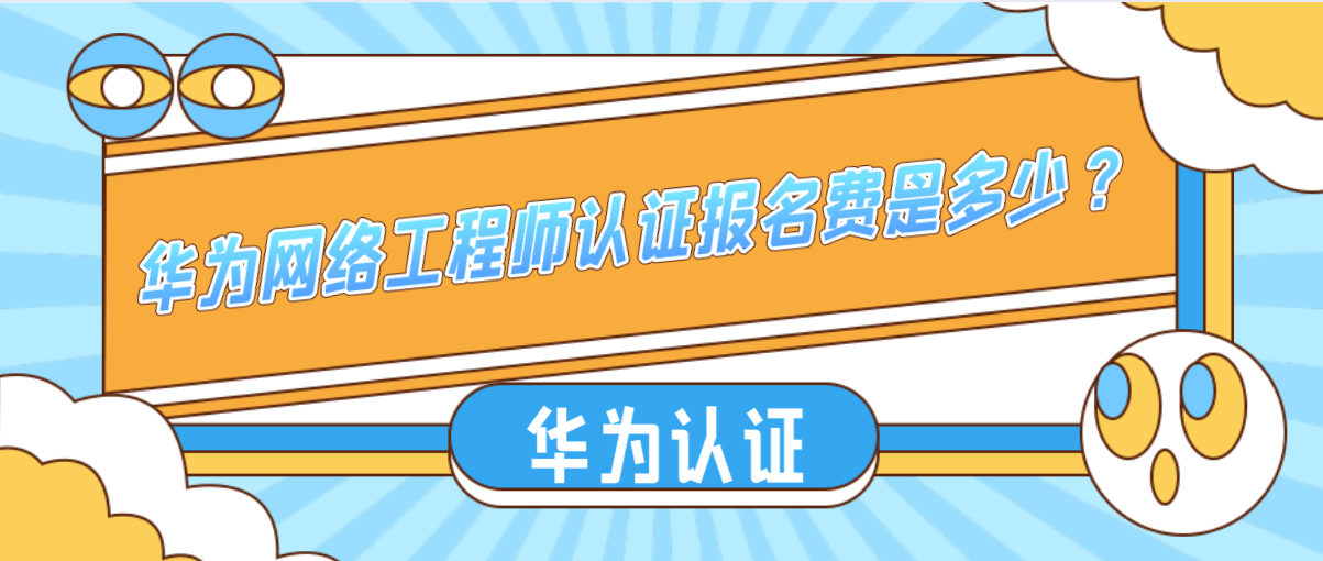 华为网络工程师认证报名费是多少？