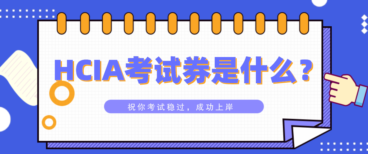 HCIA考试券是什么？