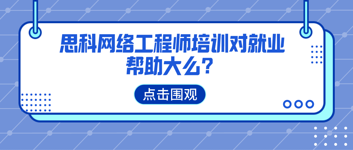 思科网络工程师培训对就业帮助大么？