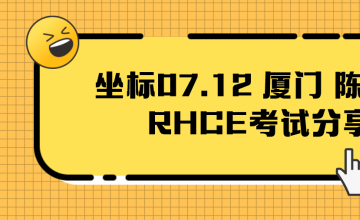 坐标07.12 厦门 陈同学RHCE考试分享