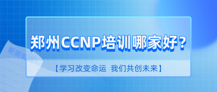 郑州CCNP培训哪家好？