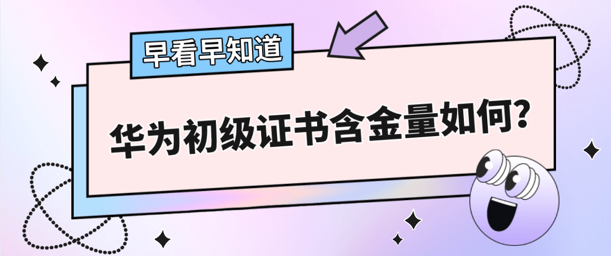 华为初级证书含金量如何？