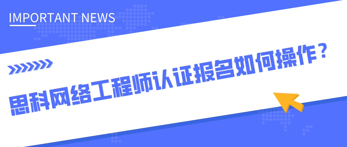 思科网络工程师认证报名如何操作？