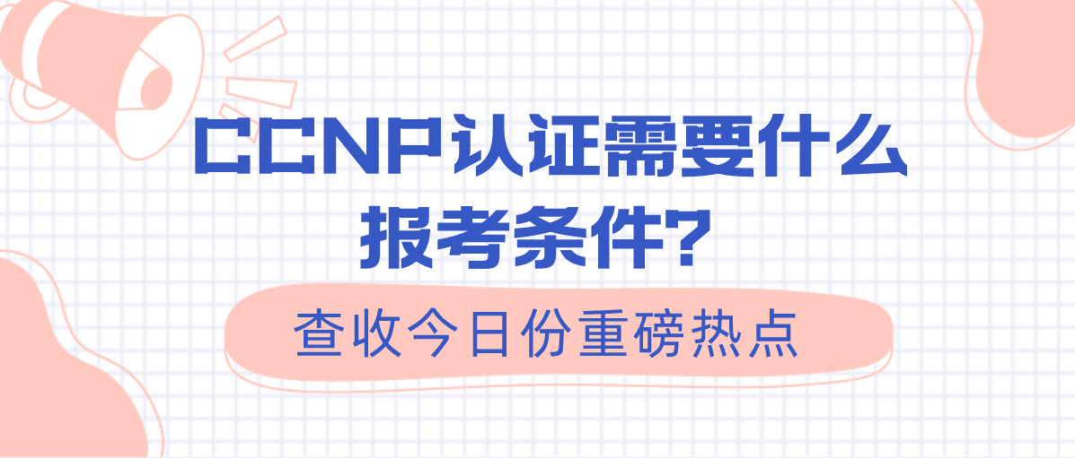 CCNP认证需要什么报考条件？