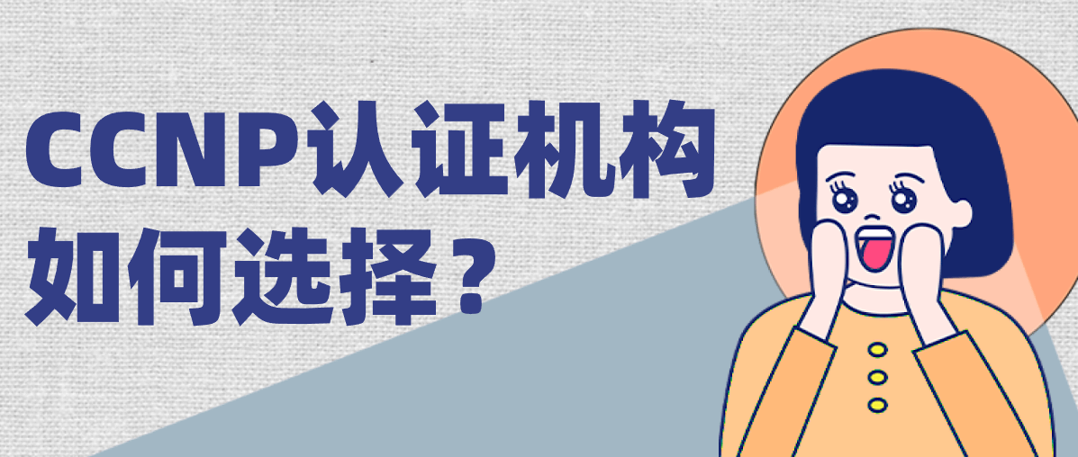 CCNP认证机构如何选择? CCNP认证机构如何选择?