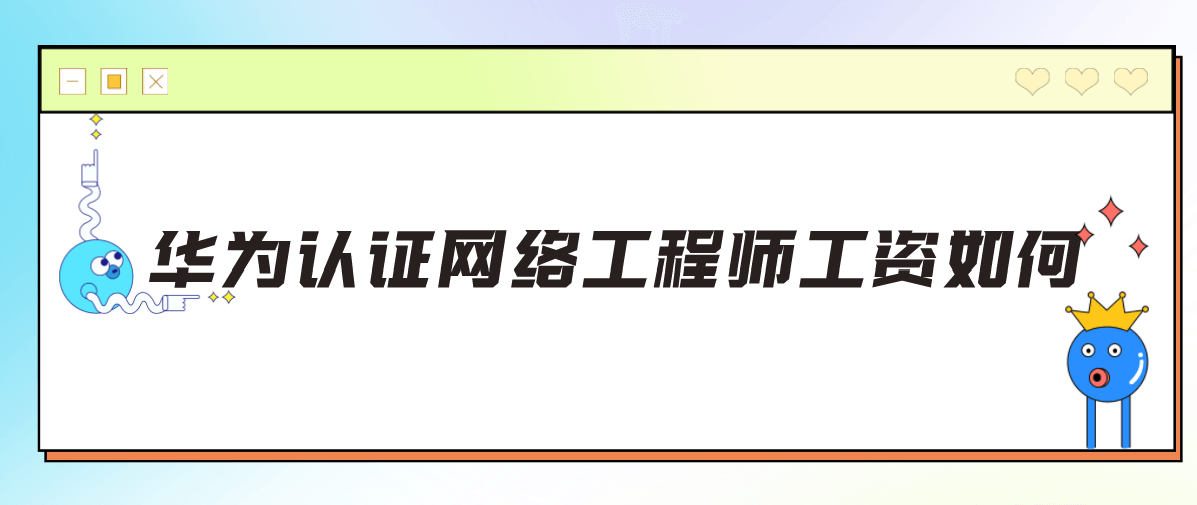 华为认证网络工程师工资如何？