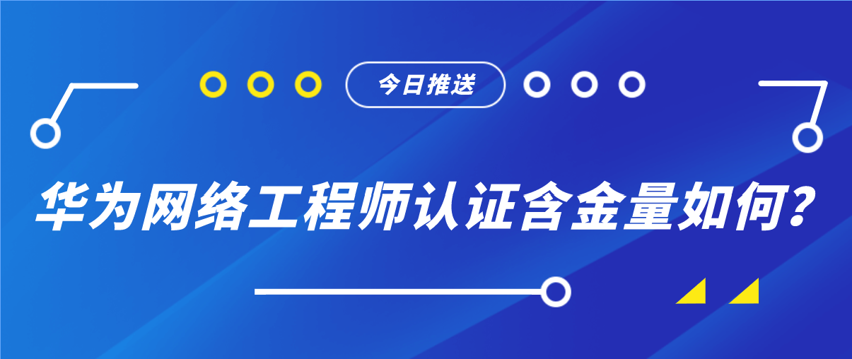 华为网络工程师认证含金量如何？