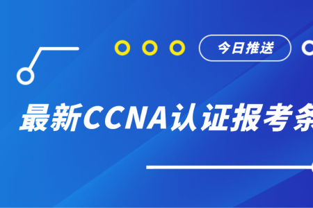 最新CCNA认证报考条件有哪些？