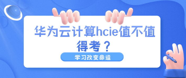 华为云计算hcie值不值得考？