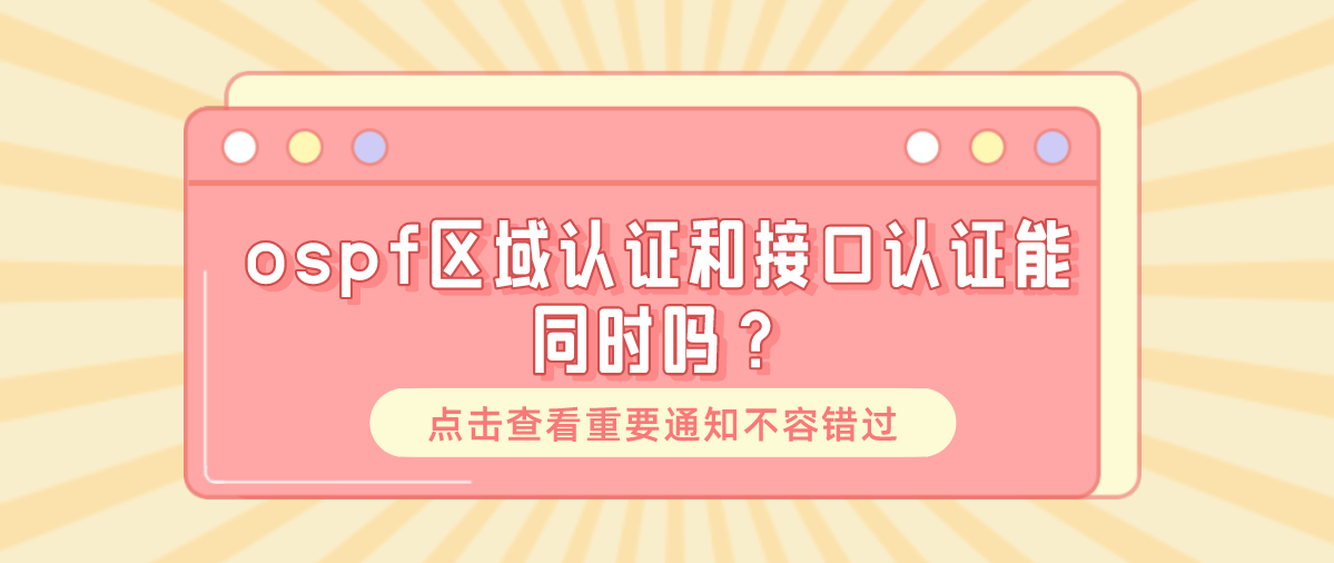 ospf区域认证和接口认证能同时吗？