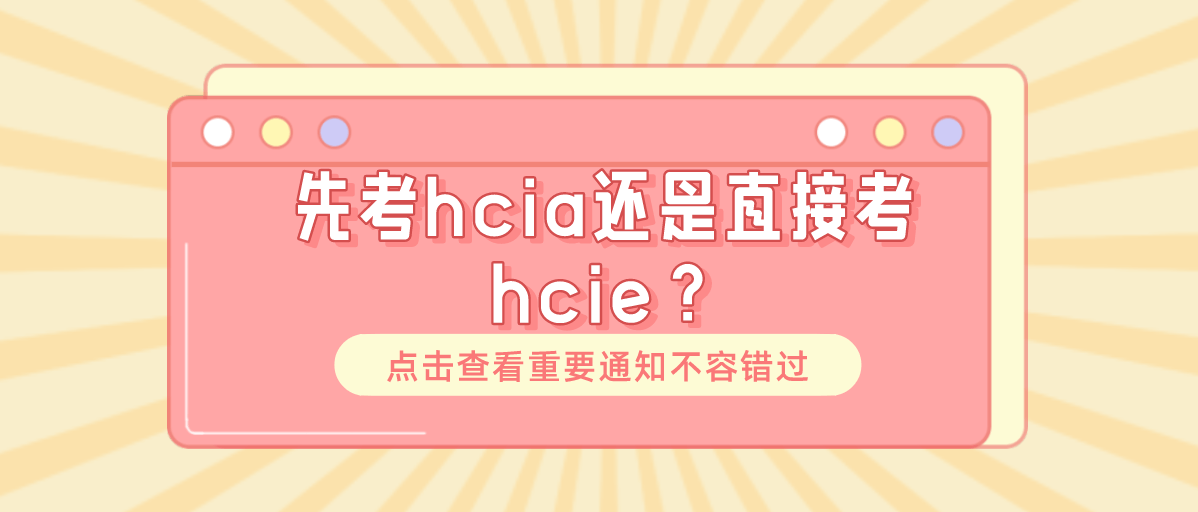 先考hcia还是直接考hcie？