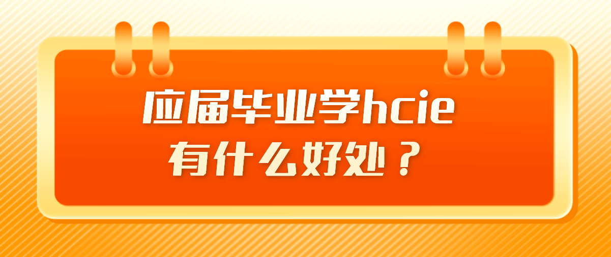 应届毕业学hcie有什么好处？